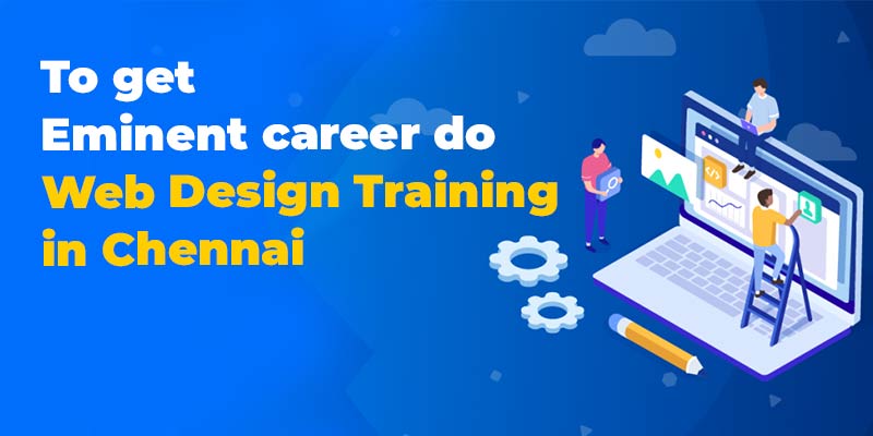 To get eminent career do Web Design Training in Chennai