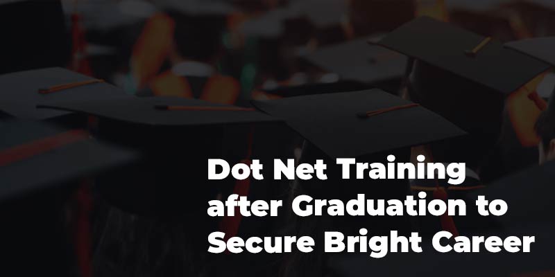 Dot Net Training after Graduation to Secure Bright Career