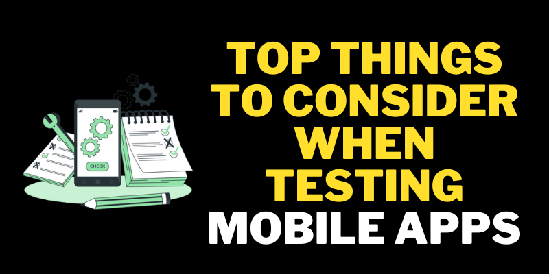 Top Things to Consider When Testing Mobile Apps